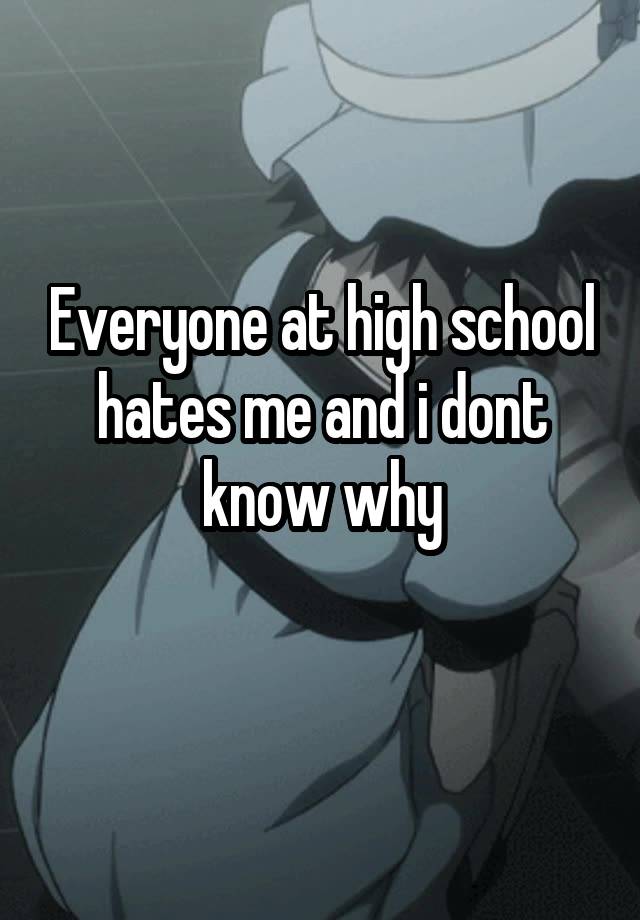 everyone-at-high-school-hates-me-and-i-dont-know-why