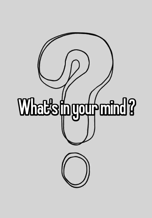 what-s-in-your-mind