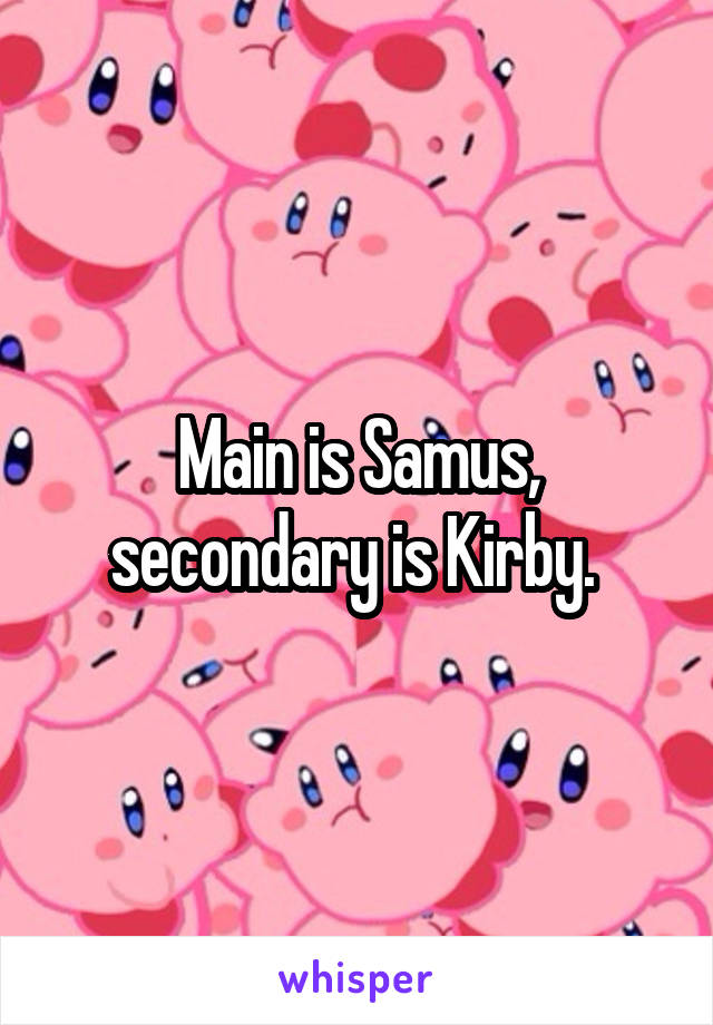 Main is Samus, secondary is Kirby. 