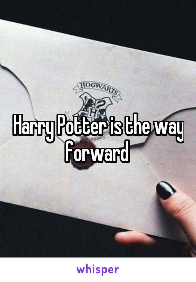 Harry Potter is the way forward 