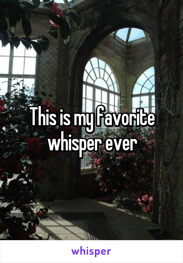 This is my favorite whisper ever