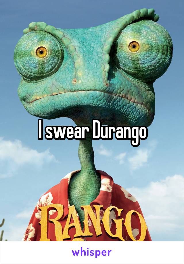 I swear Durango