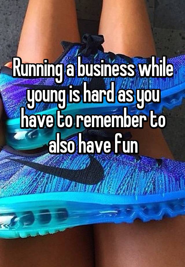 running-a-business-while-young-is-hard-as-you-have-to-remember-to-also