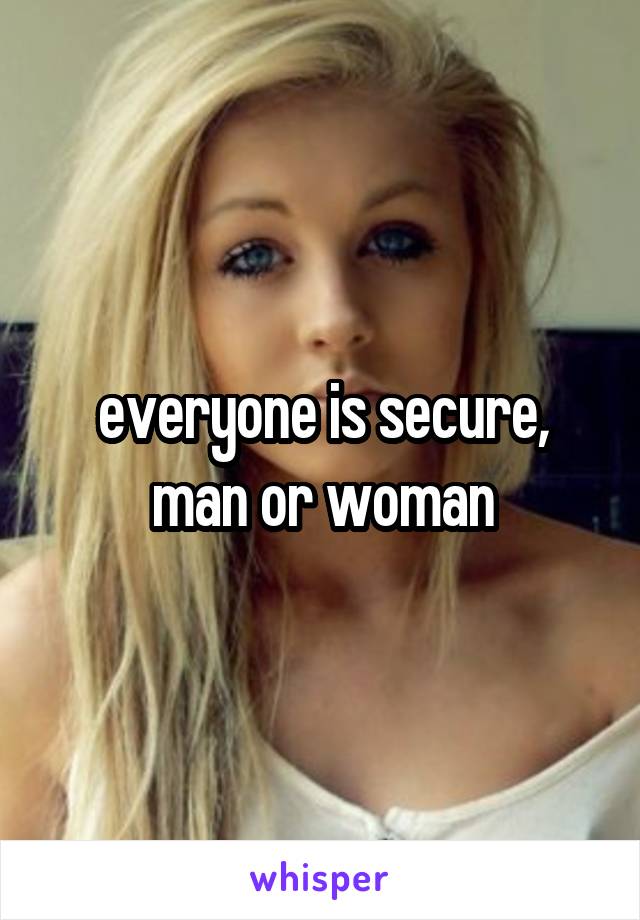 everyone is secure, man or woman