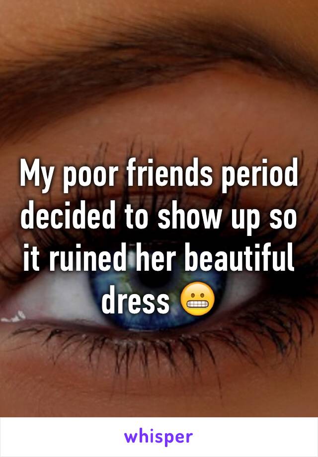 My poor friends period decided to show up so it ruined her beautiful dress 😬