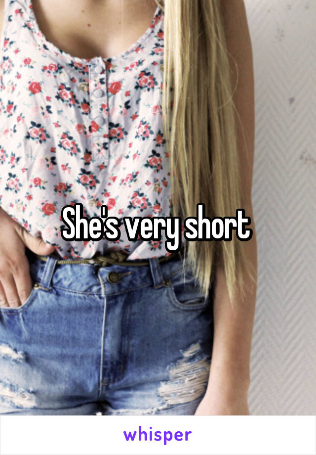 She's very short 