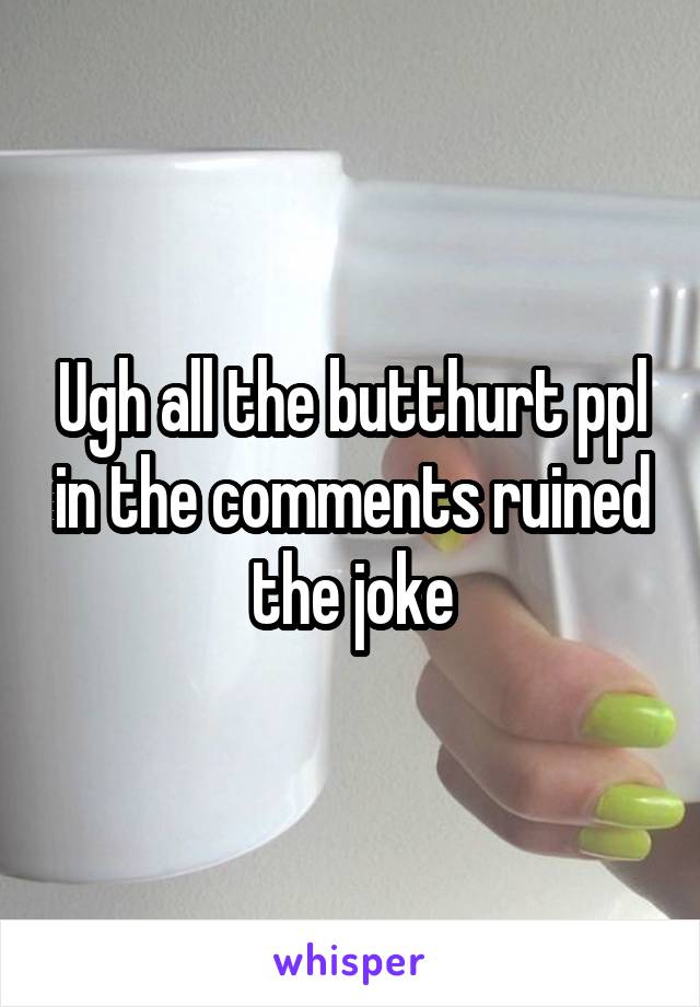 Ugh all the butthurt ppl in the comments ruined the joke