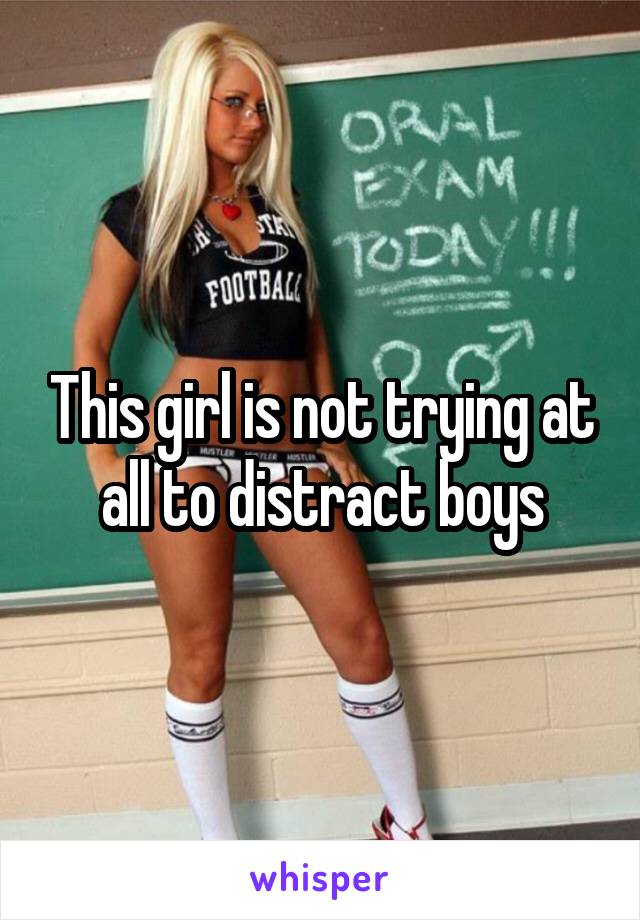 This girl is not trying at all to distract boys