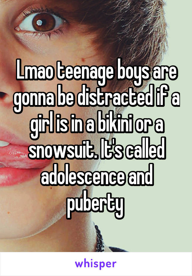 Lmao teenage boys are gonna be distracted if a girl is in a bikini or a snowsuit. It's called adolescence and puberty 