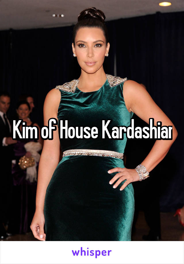  Kim of House Kardashian