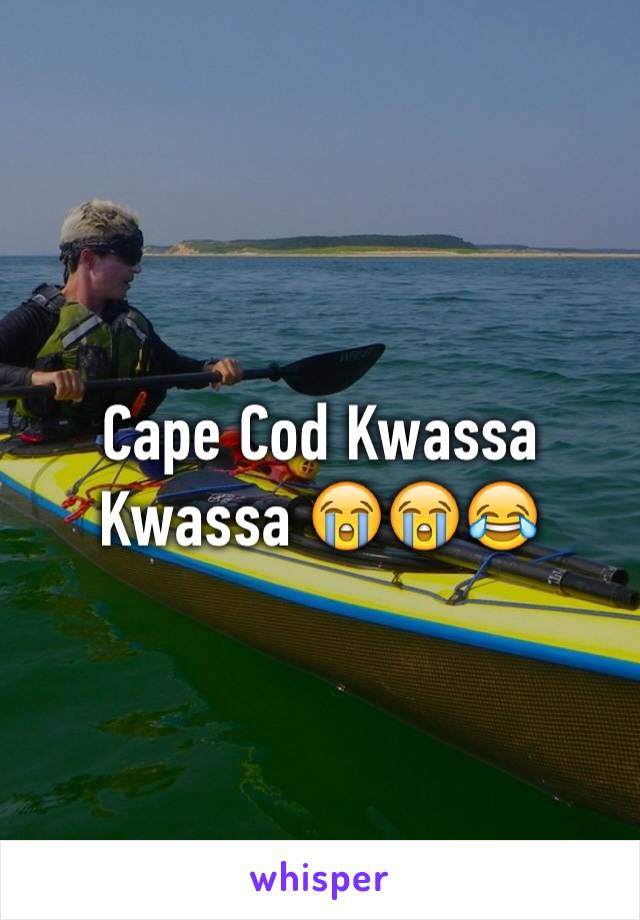 Cape Cod Kwassa Kwassa 😭😭😂