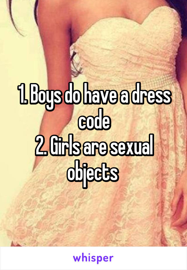 1. Boys do have a dress code
2. Girls are sexual objects 