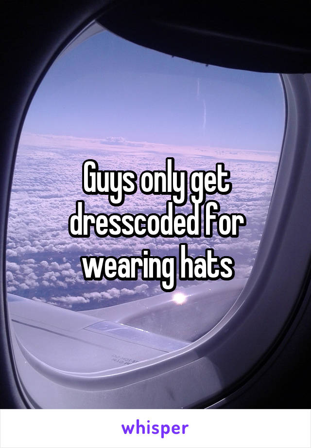 Guys only get dresscoded for wearing hats