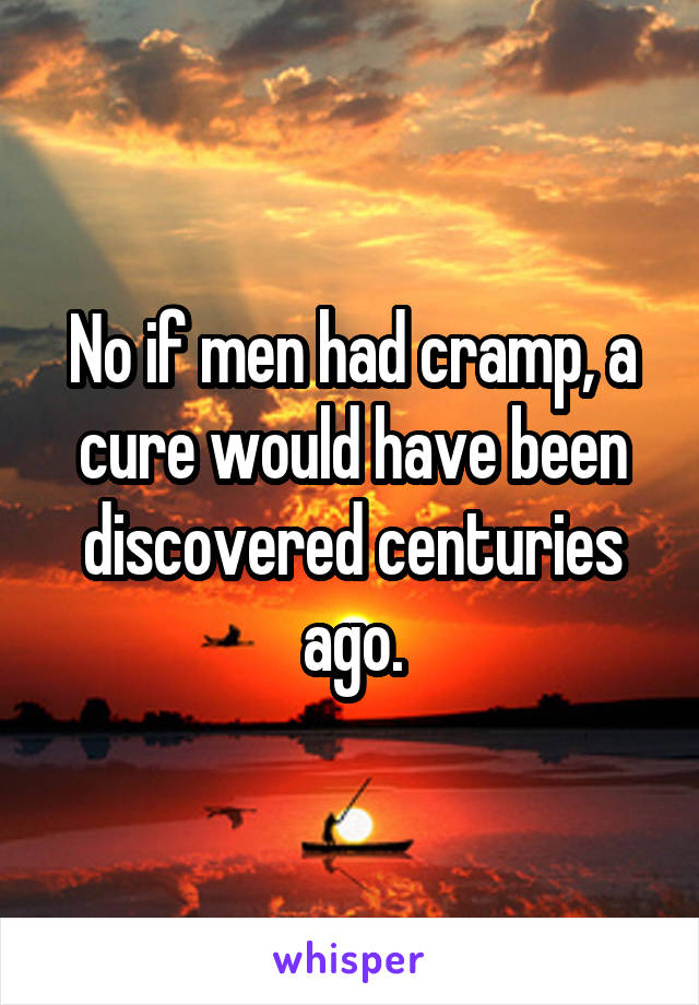 No if men had cramp, a cure would have been discovered centuries ago.