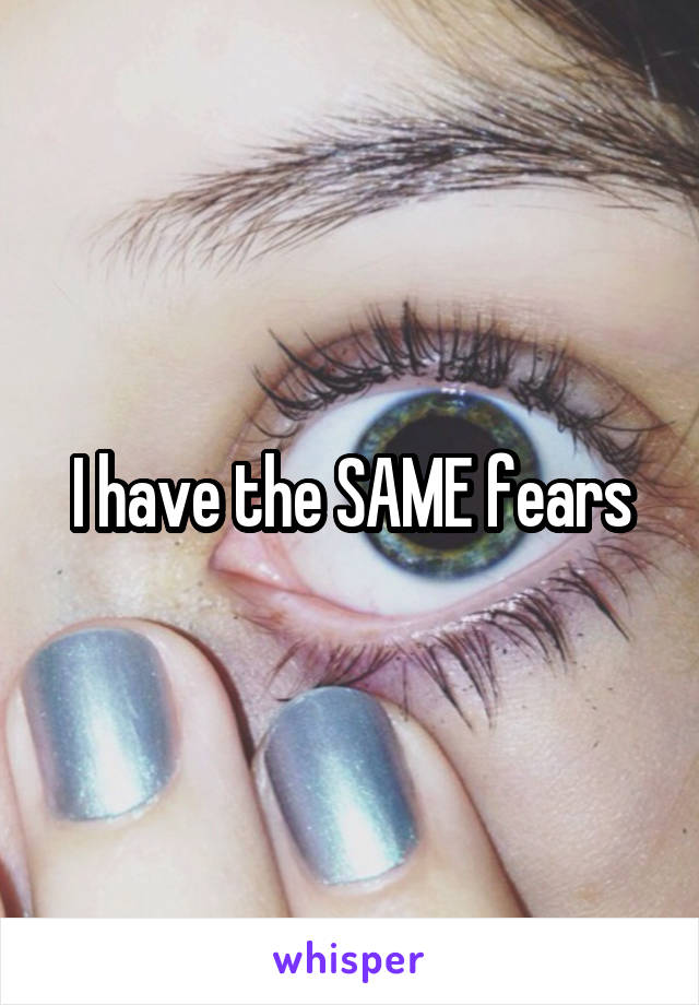 I have the SAME fears