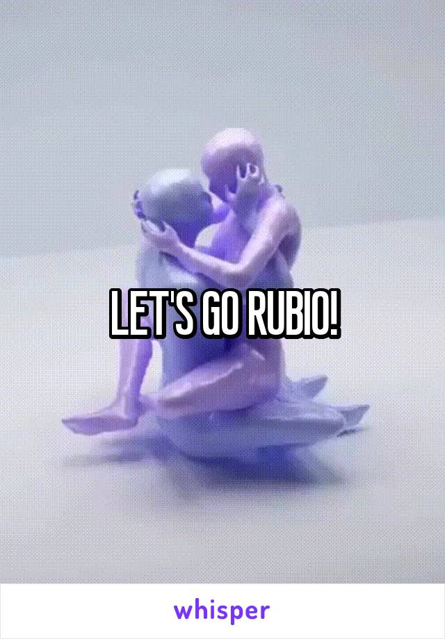 LET'S GO RUBIO!
