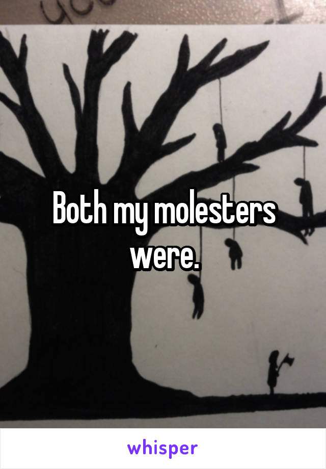 Both my molesters were.