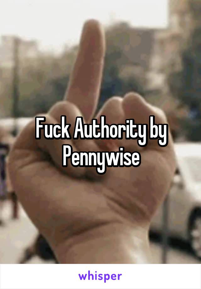 Fuck Authority by Pennywise