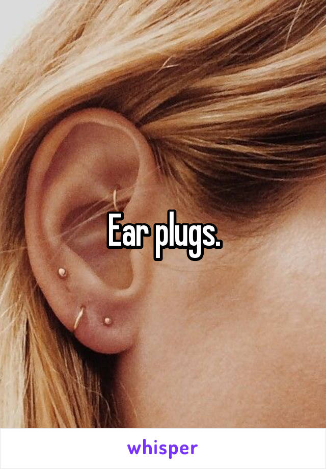 Ear plugs.