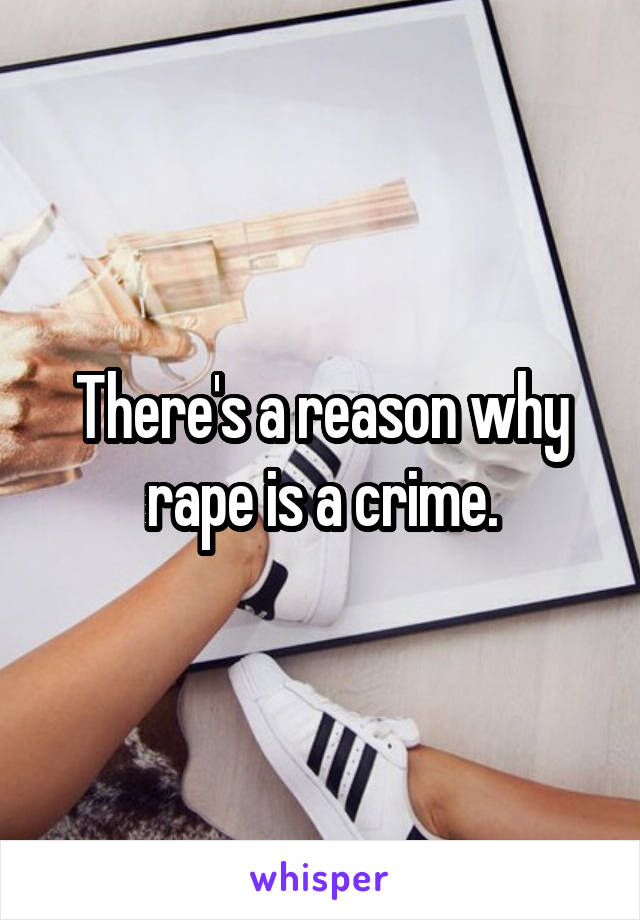 There's a reason why rape is a crime.