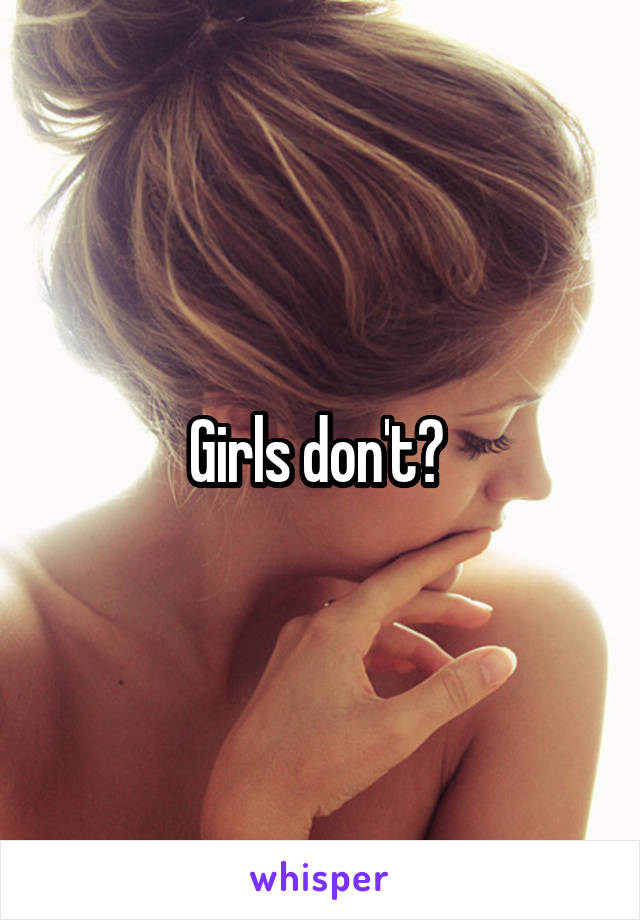 Girls don't? 