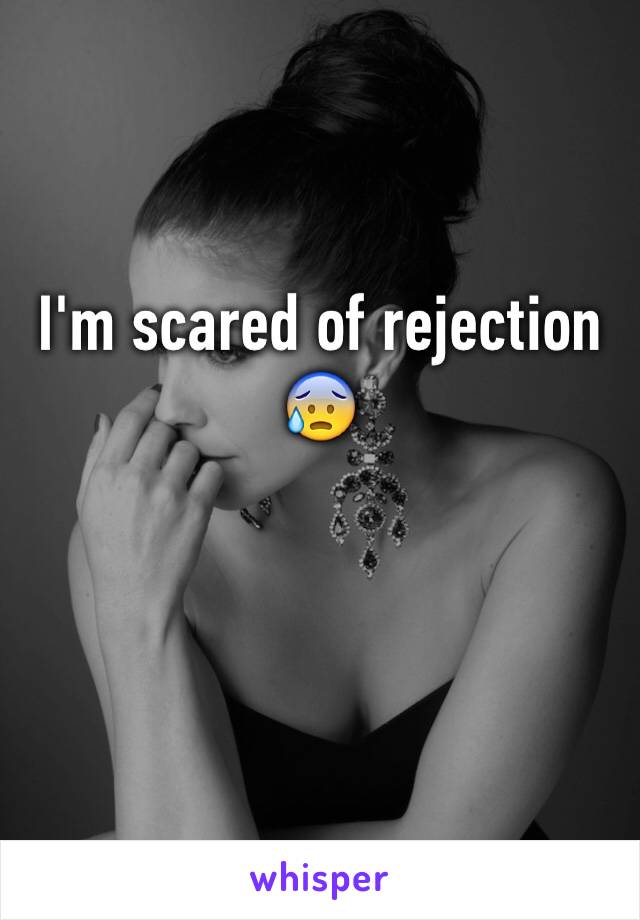 I'm scared of rejection 😰