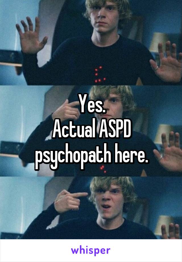 Yes.
Actual ASPD psychopath here.