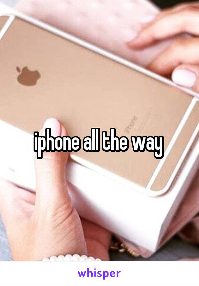 iphone all the way 