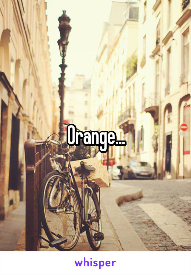 Orange...