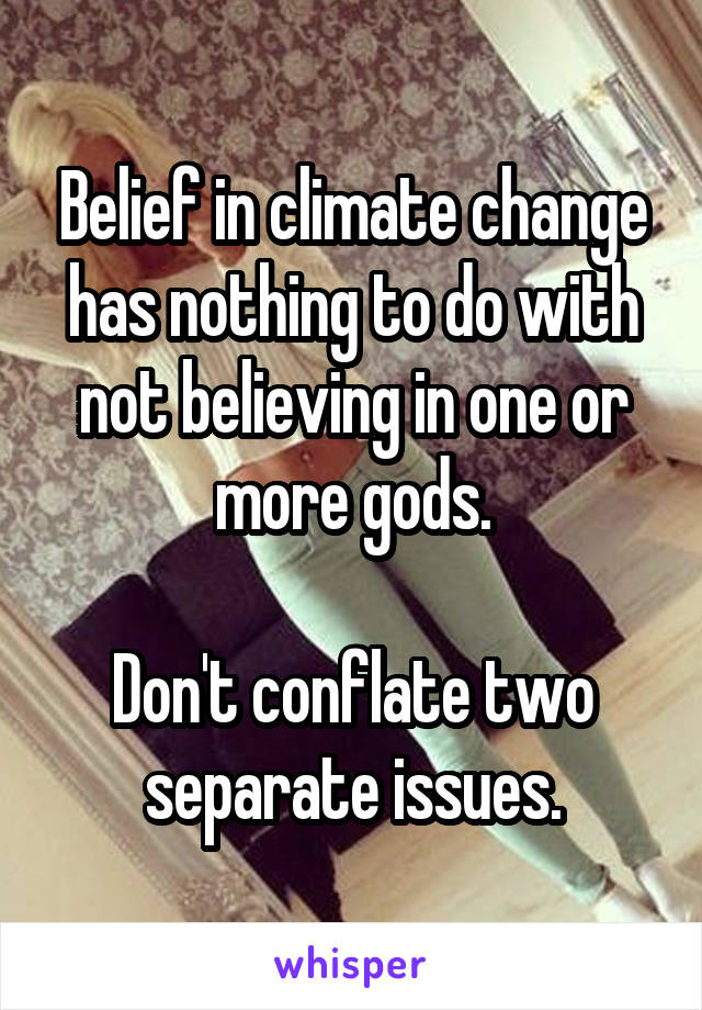 Belief in climate change has nothing to do with not believing in one or more gods.

Don't conflate two separate issues.