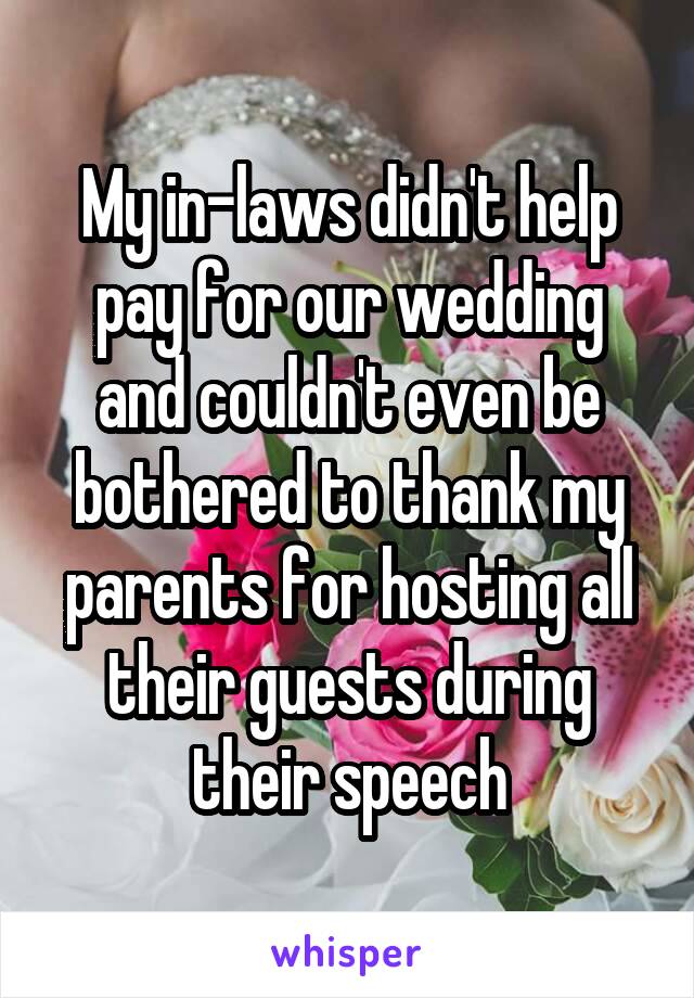 My in-laws didn't help pay for our wedding
and couldn't even be bothered to thank my parents for hosting all their guests during their speech