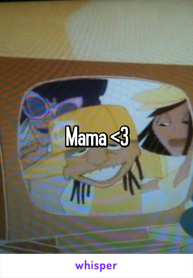 Mama <3