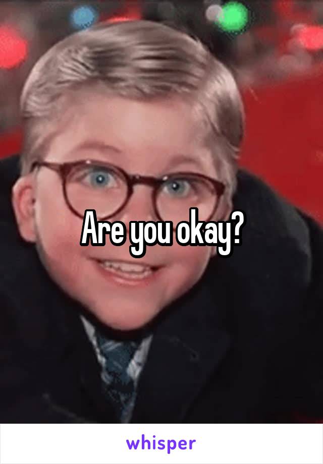 Are you okay?