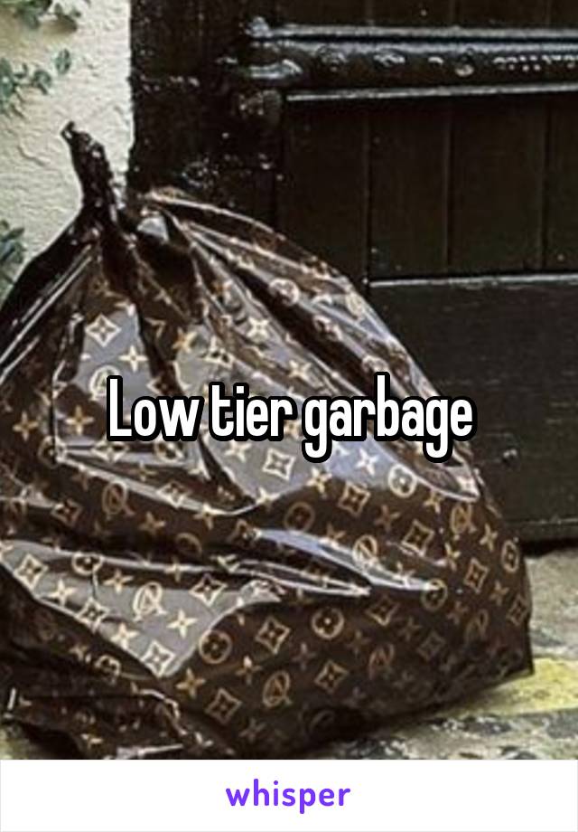 Low tier garbage