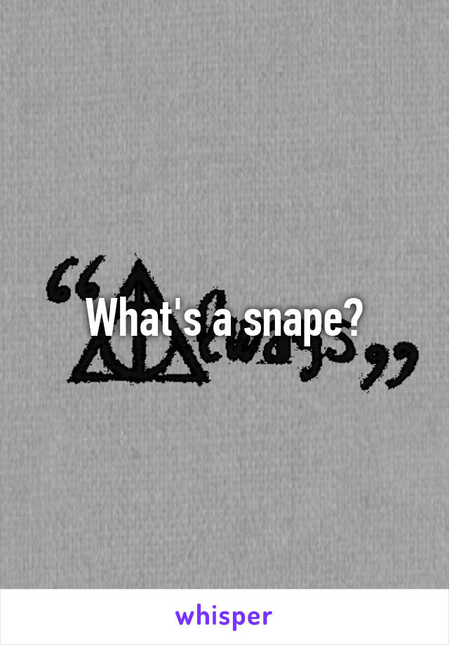 What's a snape?