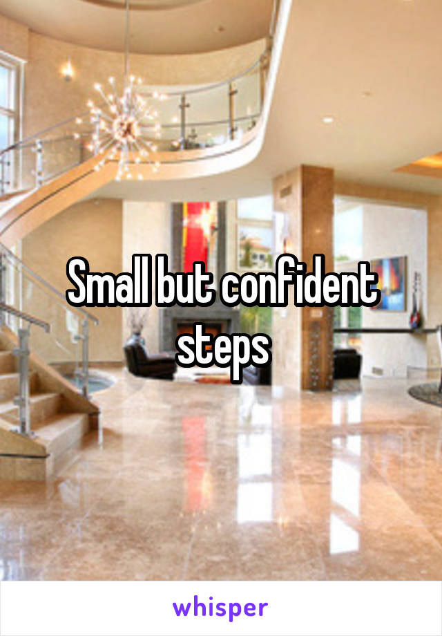 Small but confident steps