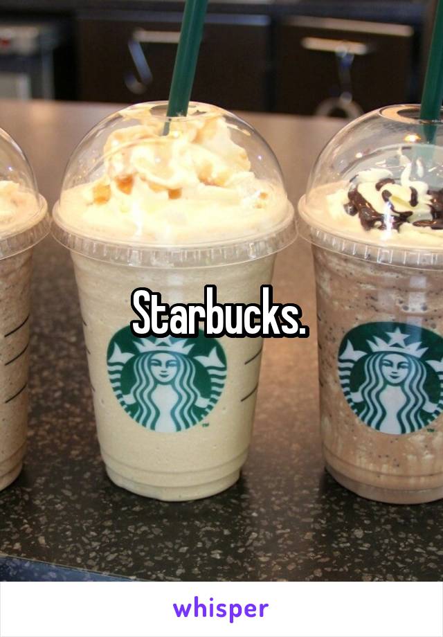 Starbucks. 