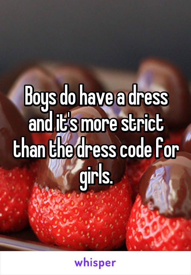 Boys do have a dress and it's more strict than the dress code for girls.