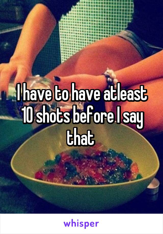 I have to have atleast 10 shots before I say that 