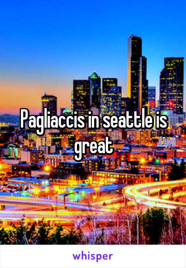 Pagliaccis in seattle is great