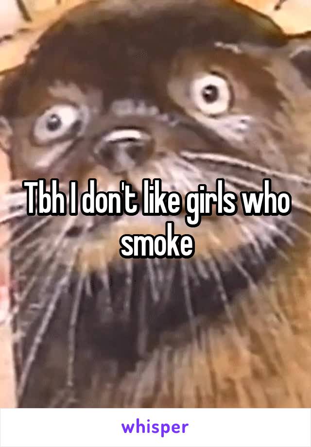 Tbh I don't like girls who smoke