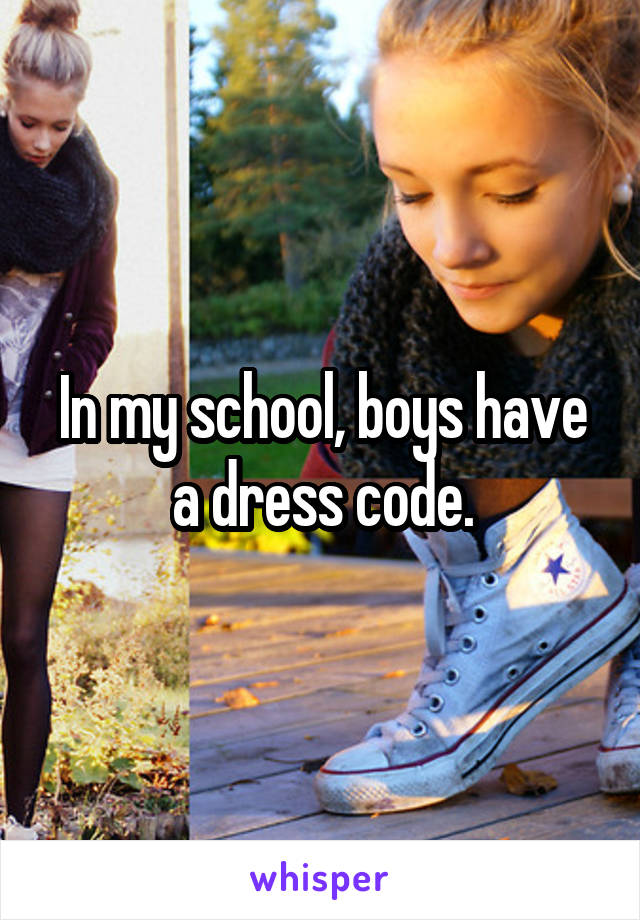 In my school, boys have a dress code.