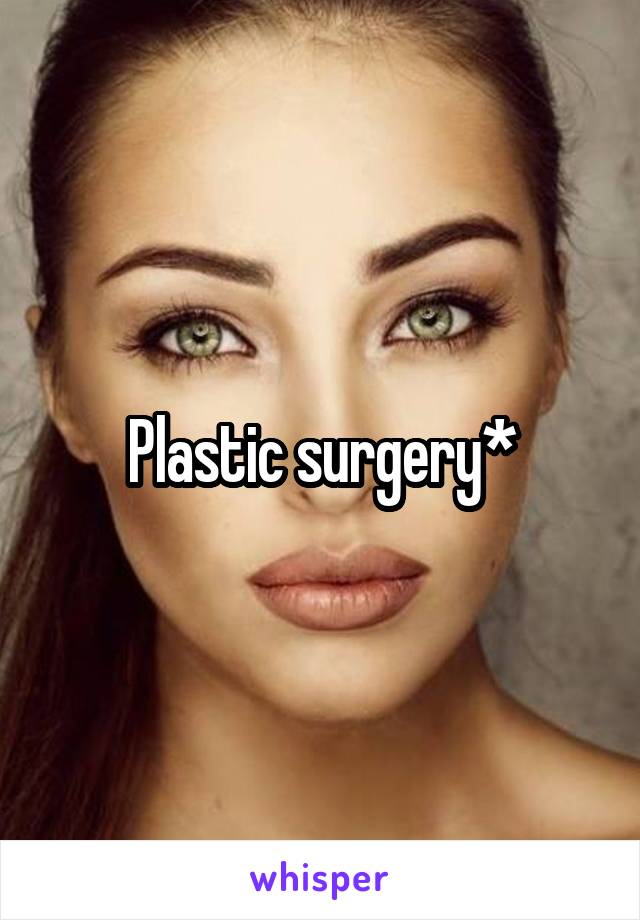 Plastic surgery*