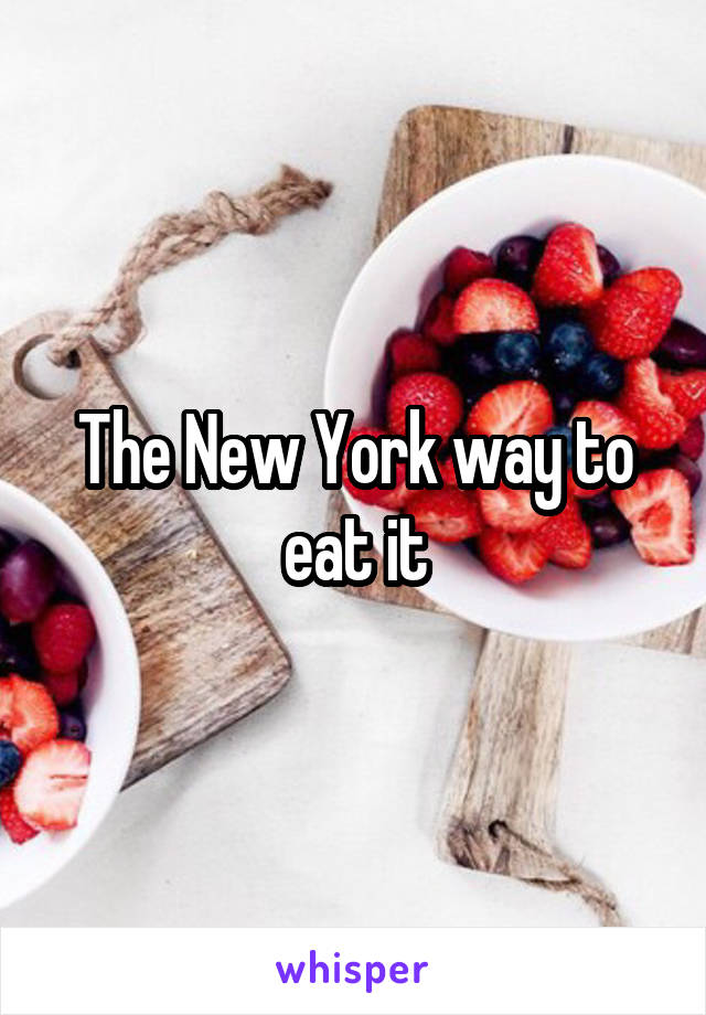 The New York way to eat it
