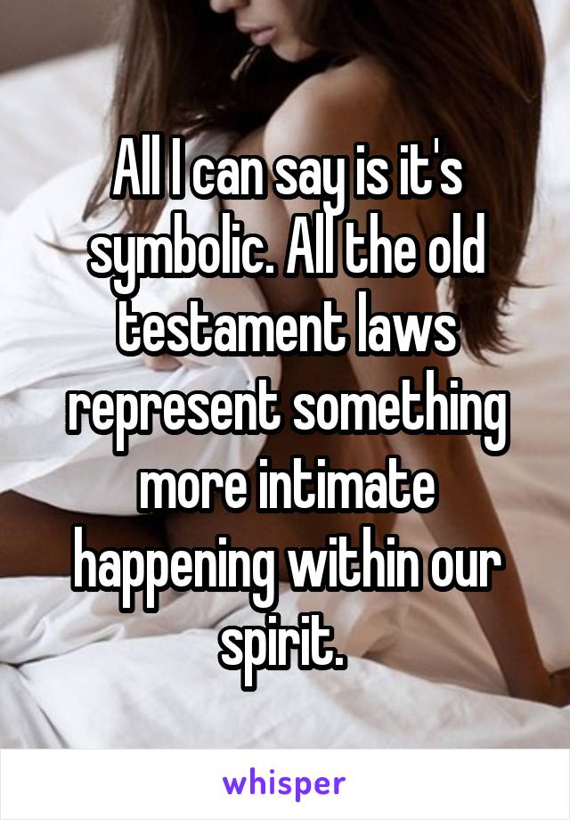 All I can say is it's symbolic. All the old testament laws represent something more intimate happening within our spirit. 