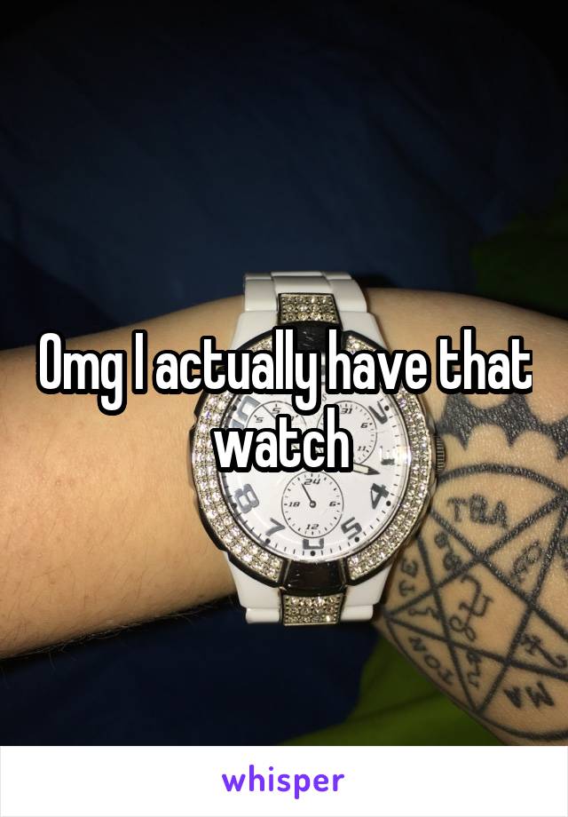 Omg I actually have that watch 