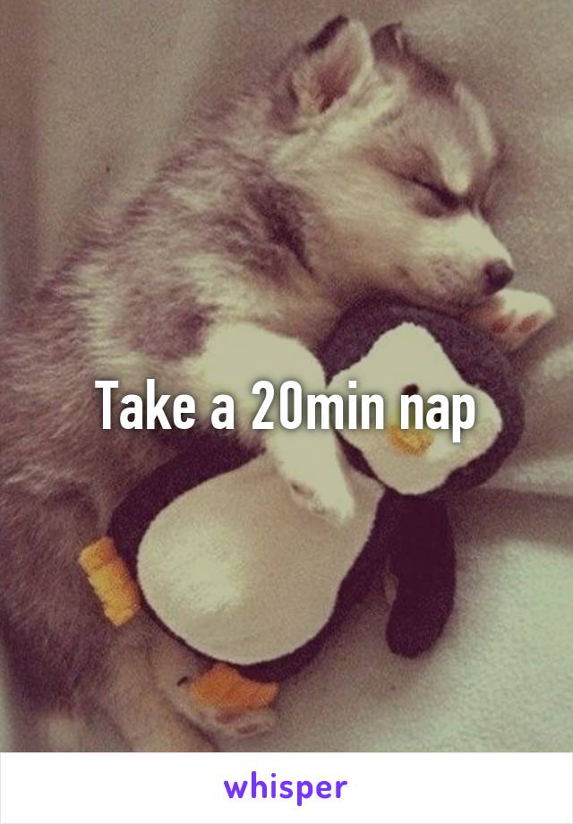 Take a 20min nap