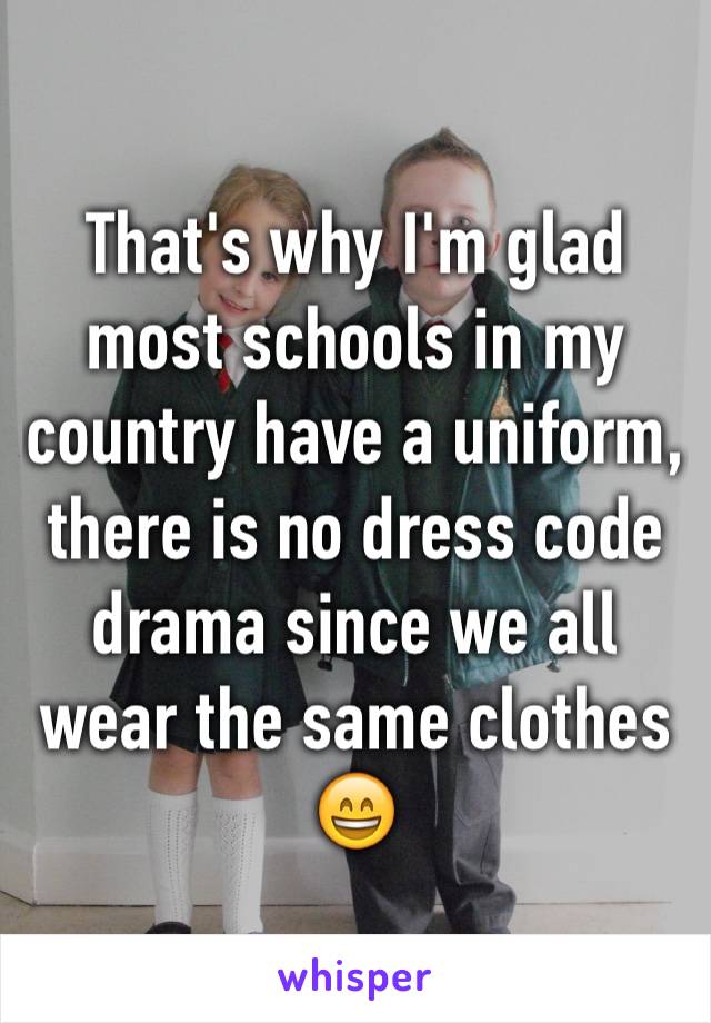 That's why I'm glad most schools in my country have a uniform, there is no dress code drama since we all wear the same clothes 😄