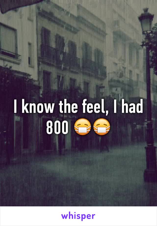 I know the feel, I had 800 😷😷