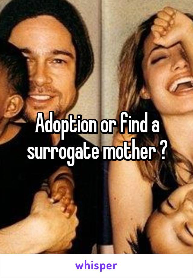 Adoption or find a surrogate mother ?